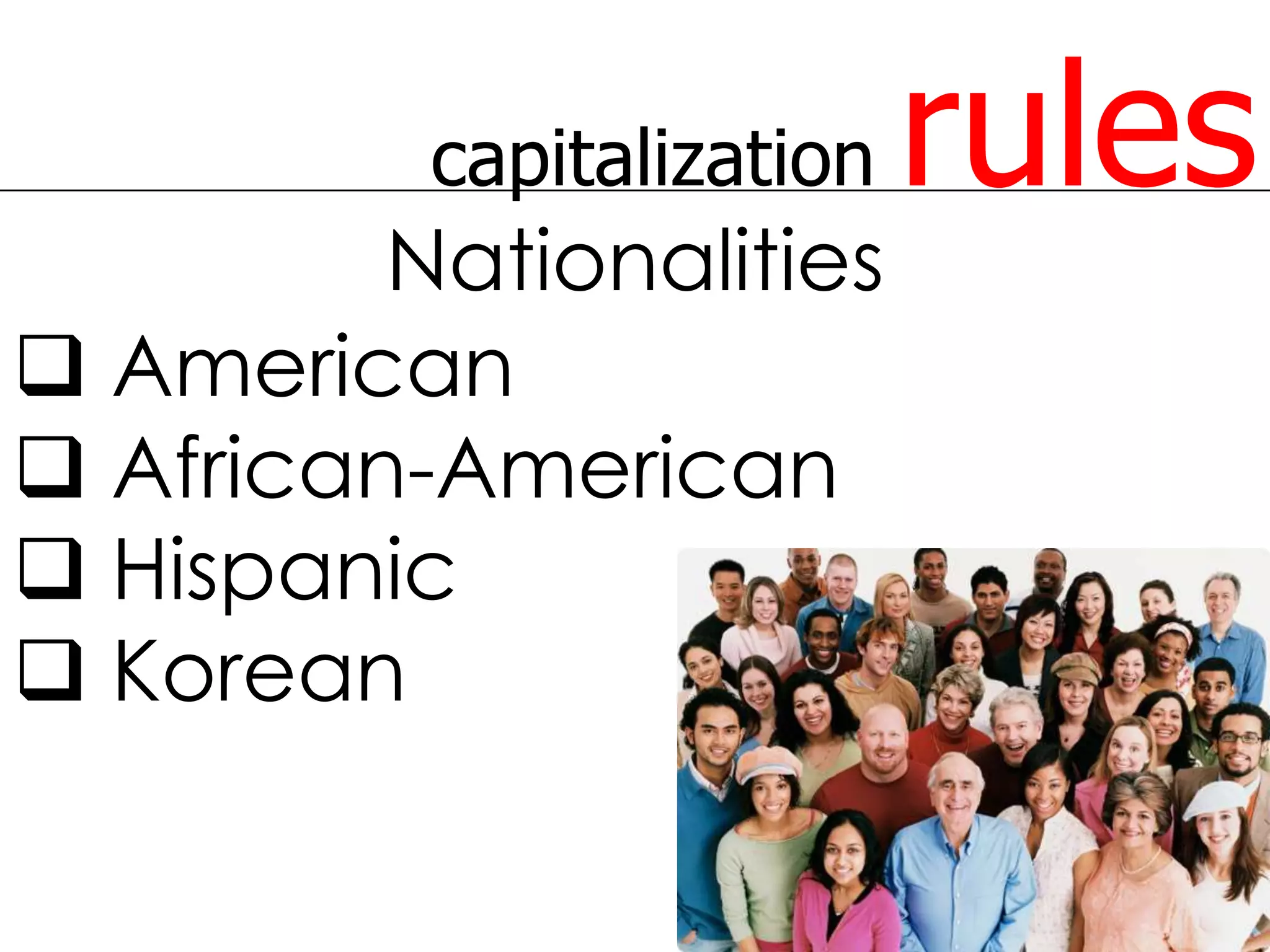 capitalization   rules
         Nationalities
 American
 African-American
 Hispanic
 Korean
 