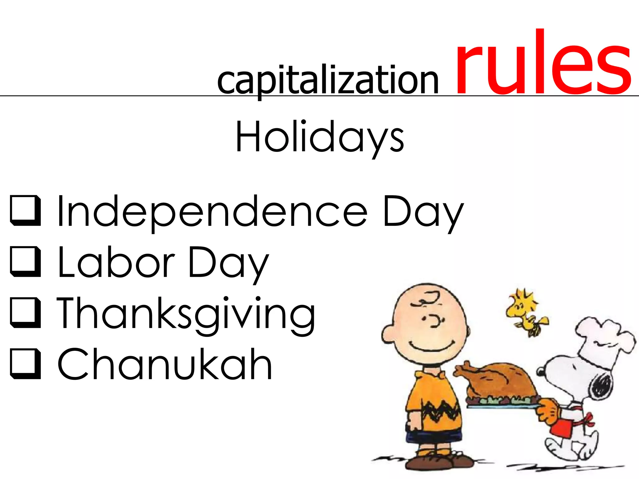 capitalization   rules
         Holidays
 Independence Day
 Labor Day
 Thanksgiving
 Chanukah
 