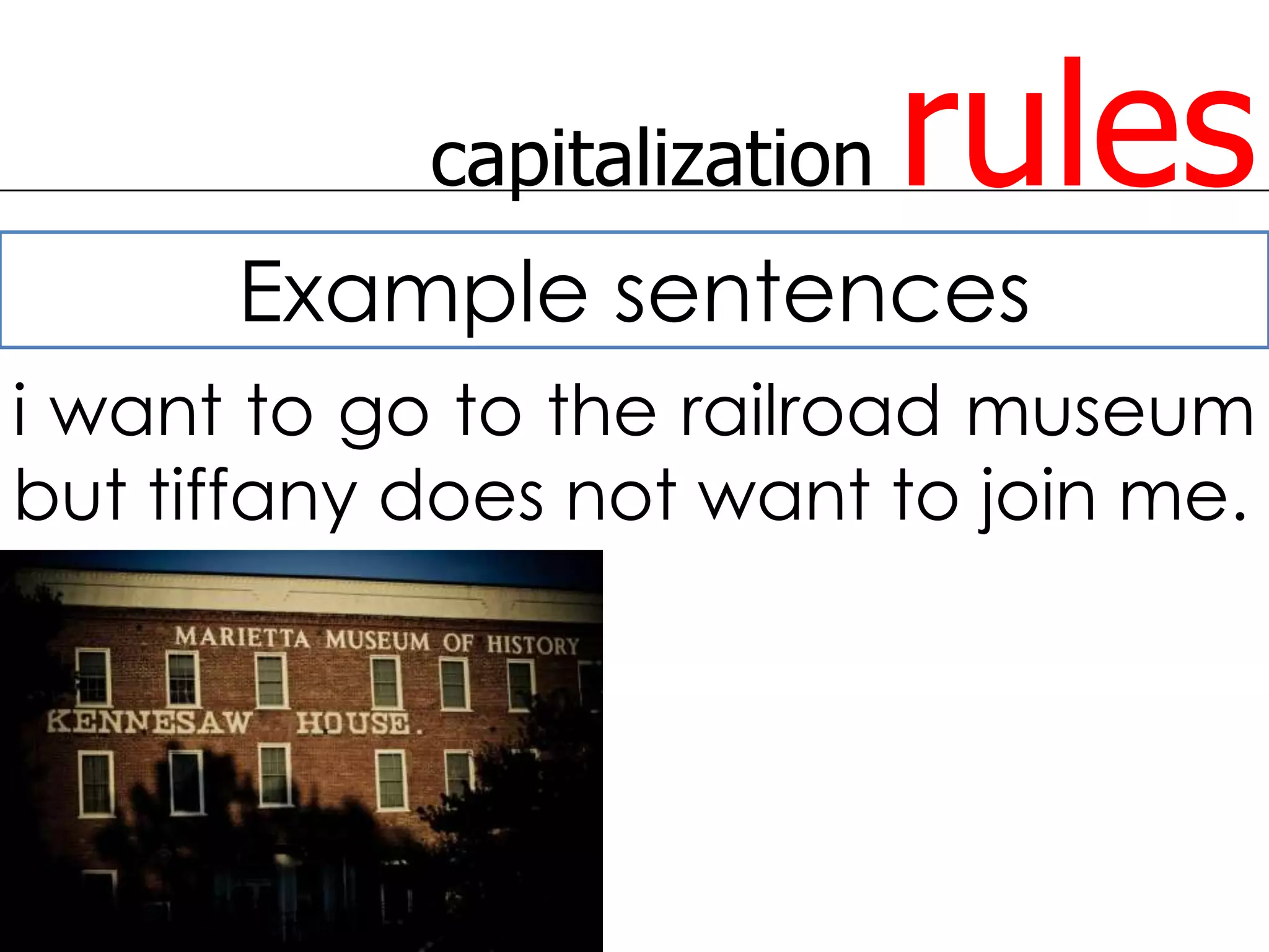 capitalization   rules
      Example sentences
i want to go to the railroad museum
but tiffany does not want to join me.
 