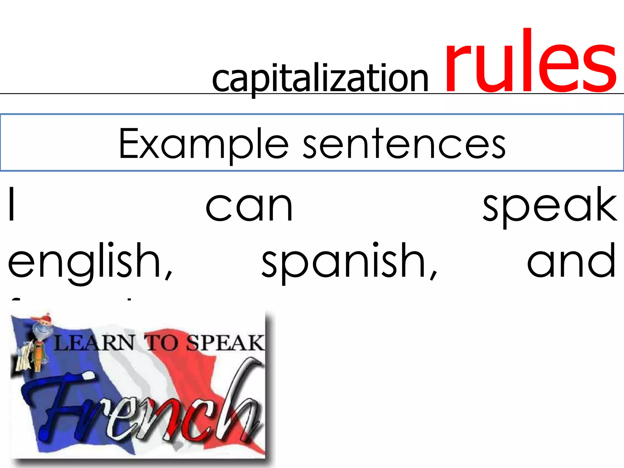 capitalization   rules
    Example sentences
I        can        speak
english,   spanish,   and
french.
 
