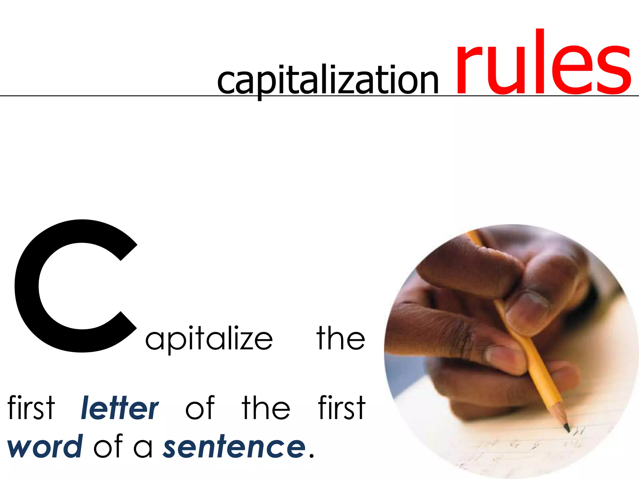capitalization   rules


C        apitalize   the

first letter of the first
word of a sentence.
 