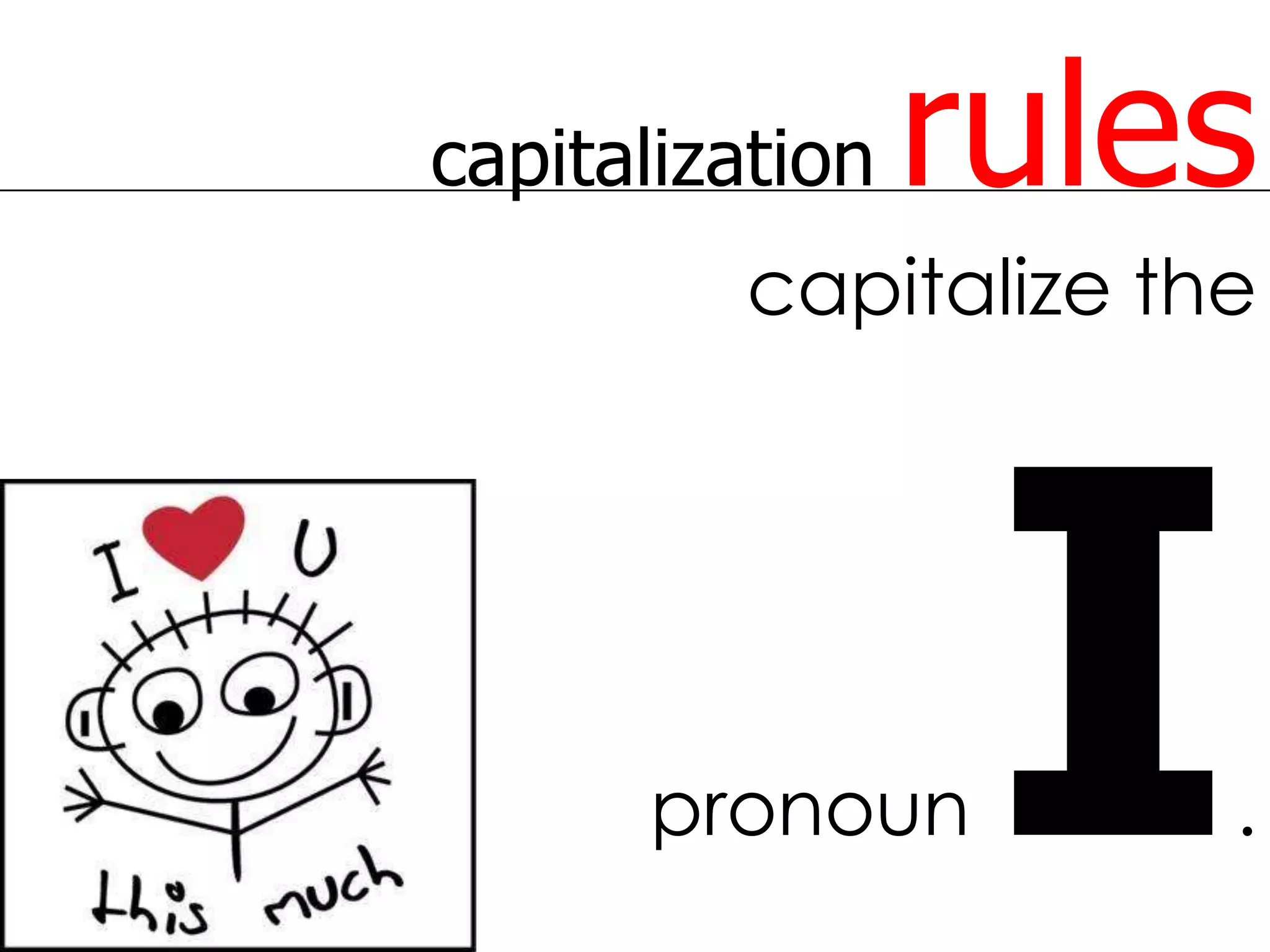capitalization   rules
         capitalize the




      pronoun         .
 