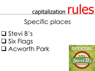 capitalization   rules
      Specific places
 Stevi B’s
 Six Flags
 Acworth Park
 