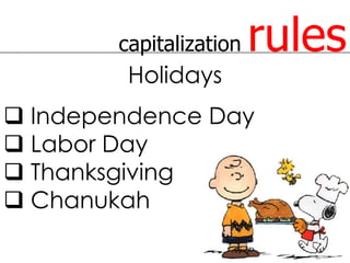 capitalization   rules
         Holidays
 Independence Day
 Labor Day
 Thanksgiving
 Chanukah
 