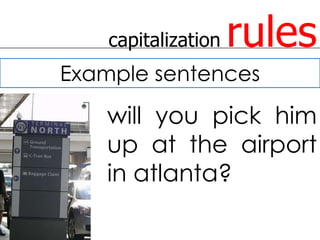 capitalization   rules
Example sentences

    will you pick him
    up at the airport
    in atlanta?
 