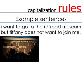 capitalization   rules
      Example sentences
i want to go to the railroad museum
but tiffany does not want to join me.
 