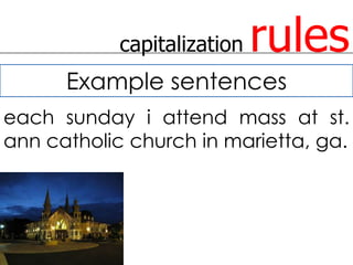 capitalization   rules
      Example sentences
each sunday i attend mass at st.
ann catholic church in marietta, ga.
 