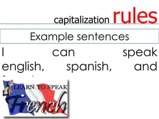 capitalization   rules
    Example sentences
I        can        speak
english,   spanish,   and
french.
 
