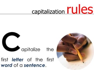 capitalization   rules


C        apitalize   the

first letter of the first
word of a sentence.
 