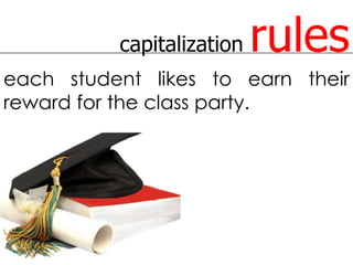 capitalization   rules
each student likes to earn their
reward for the class party.
 