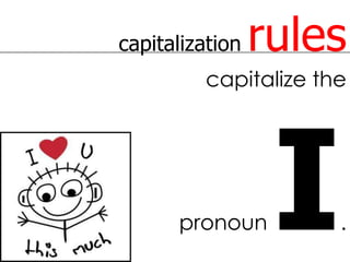 capitalization   rules
         capitalize the




      pronoun         .
 