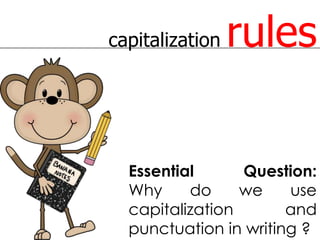 capitalization   rules


  Essential      Question:
  Why     do     we    use
  capitalization       and
  punctuation in writing ?
 