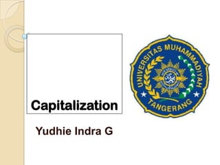 Capitalization
Yudhie Indra G
 