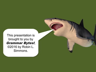 chomp!
chomp!
This presentation is
brought to you by
Grammar Bytes!,
©2016 by Robin L.
Simmons.
This presentation is
brought to you by
Grammar Bytes!,
©2016 by Robin L.
Simmons.
 