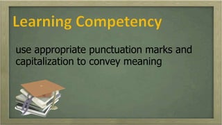 use appropriate punctuation marks and
capitalization to convey meaning
 