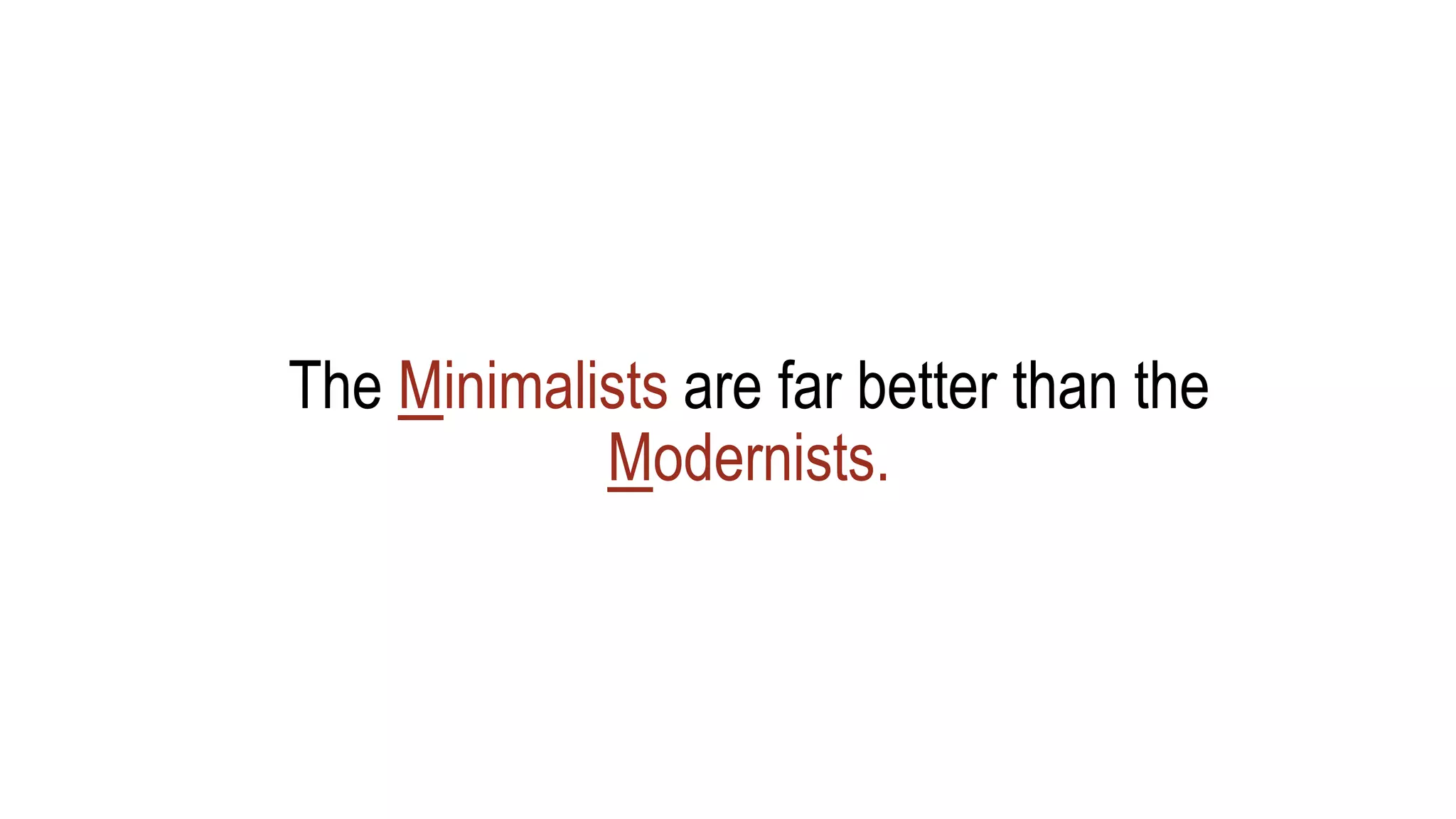 The Minimalists are far better than the
Modernists.
 