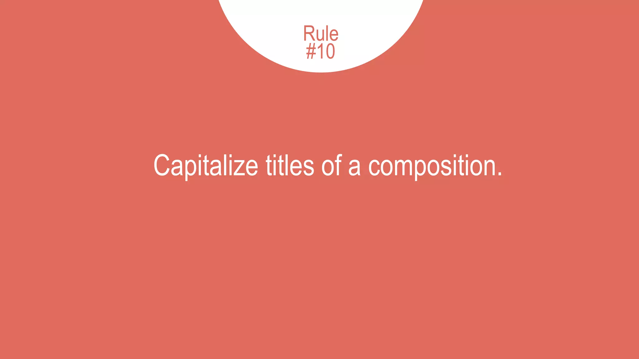 Capitalize titles of a composition.
10
Rule
#10
 