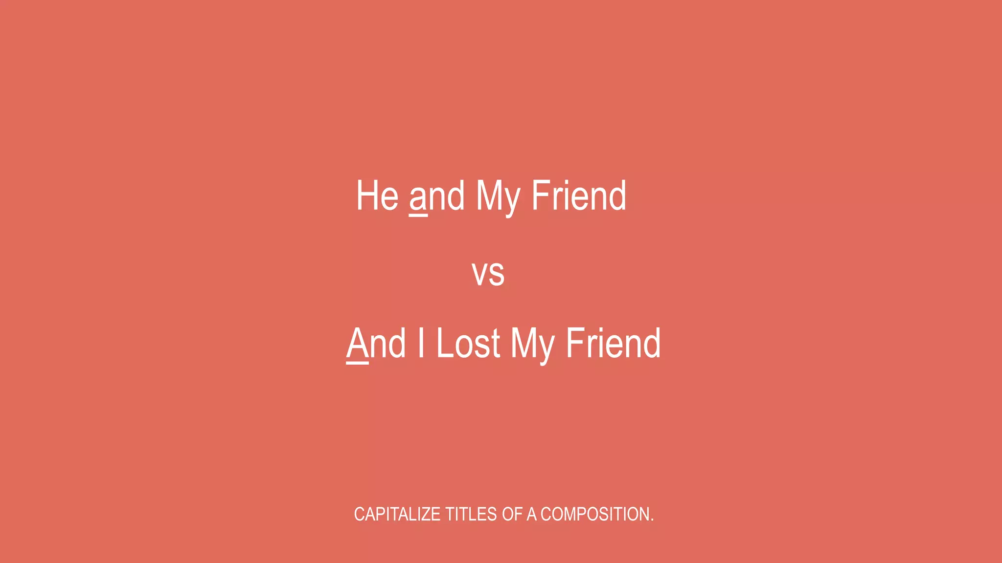 He and My Friend
CAPITALIZE TITLES OF A COMPOSITION.
vs
And I Lost My Friend
 