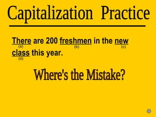 There  are 200  freshmen  in the  new   class  this year. Capitalization  Practice (d) (a) (b) (c) Where's the Mistake? 