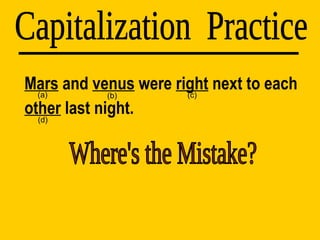 Mars  and  venus  were  right  next to each  other  last night. Capitalization  Practice (d) (a) (b) (c) Where's the Mistake? 