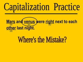 Mars  and  venus  were  right  next to each  other  last night. Capitalization  Practice (d) (a) (b) (c) Where's the Mistake? 