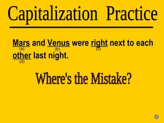 Mars  and  Venus  were  right  next to each  other  last night. Capitalization  Practice (d) (a) (b) (c) Where's the Mistake? 