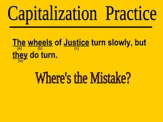 The   wheels  of  Justice  turn slowly, but  they  do turn. Capitalization  Practice (d) (a) (b) (c) Where's the Mistake? 