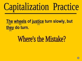 The   wheels  of  justice  turn slowly, but  they  do turn. Capitalization  Practice (d) (a) (b) (c) Where's the Mistake? 