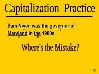 Sam  Niven  was the  governor  of  Maryland  in  the  1980s. Capitalization  Practice (d) (a) (b) (c) Where's the Mistake? 