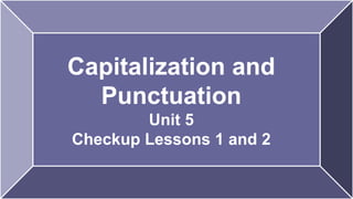 Capitalization and 
Punctuation 
Unit 5 
Checkup Lessons 1 and 2 
 