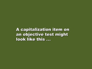 A capitalization item onA capitalization item on
an objective test mightan objective test might
look like thislook like this .. .. ..
 