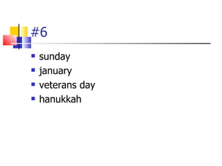 #6
   sunday
   january
   veterans day
   hanukkah
 