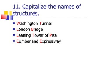 11. Capitalize the names of
structures.
   Washington Tunnel
   London Bridge
   Leaning Tower of Pisa
   Cumberland E...