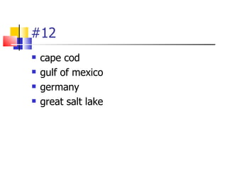 #12
   cape cod
   gulf of mexico
   germany
   great salt lake
 