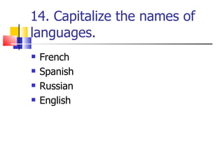 14. Capitalize the names of
languages.
   French
   Spanish
   Russian
   English
 