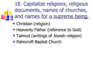 18. Capitalize religions, religious
documents, names of churches,
and names for a supreme being.
   Christian (religion)
...