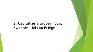 2. Capitalize a proper noun.
Example – Biliran Bridge
 