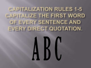 Capitalization rules 1-5capitalize the first word of every sentence and every direct quotation. 