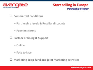 Start selling in Europe  Partnership Program Commercial conditions Partnership levels & Reseller discounts Payment terms Partner Training & Support  Online  Face to face Marketing coop-fund and joint marketing activities 