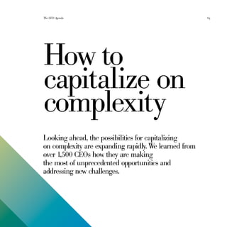 The CEO Agenda                                         63




How to
capitalize on
complexity
Looking ahead, the possibilities for capitalizing
on complexity are expanding rapidly. We learned from
over 1,500 CEOs how they are making
the most of unprecedented opportunities and
addressing new challenges.
 