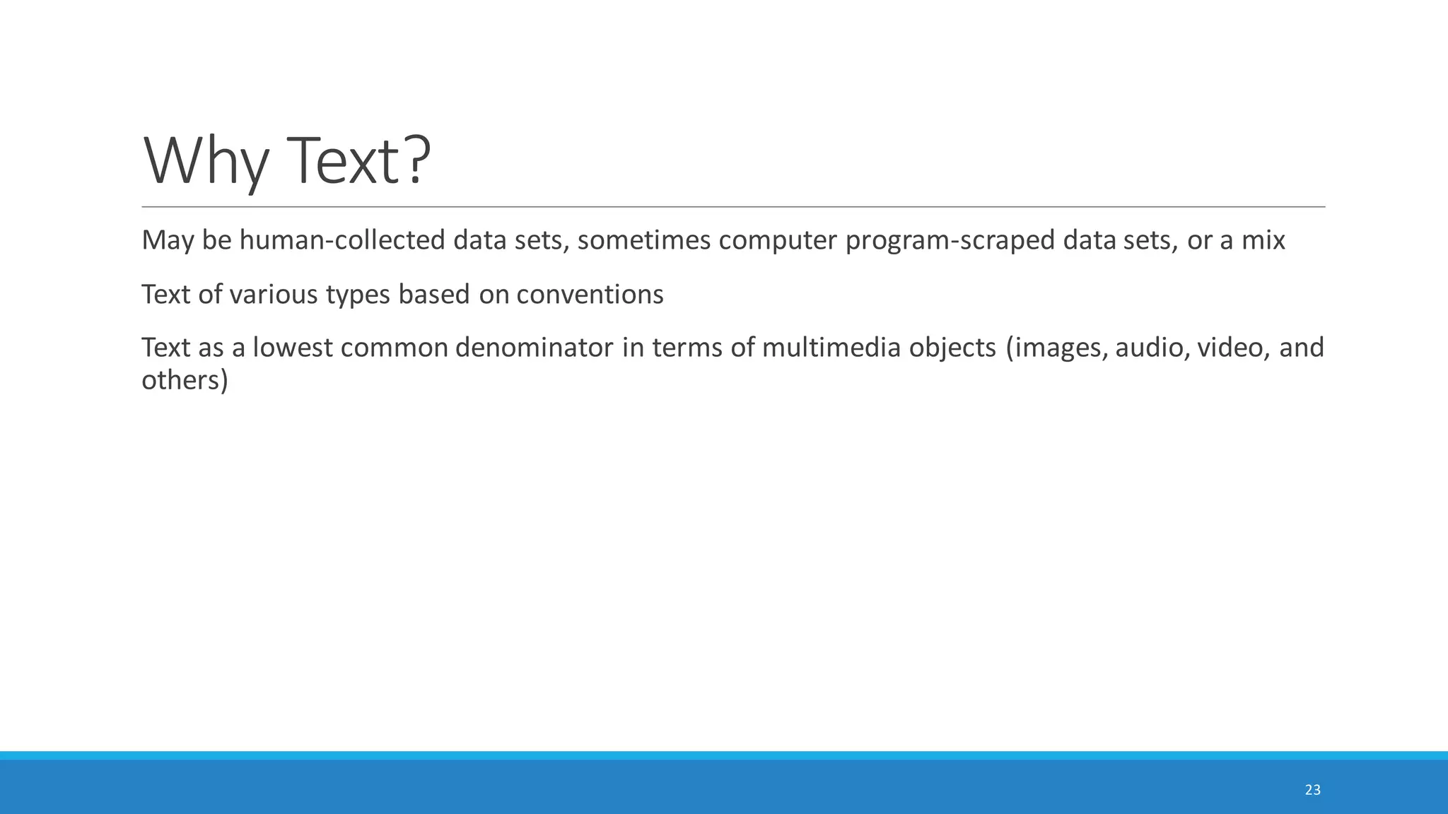 Power in Combinations and in Sequences
Many points-of-entry to machine reading
Ranges of tactics and strategies and capabilities based on available texts, various software tools,
and researcher capabilities
Text processing is sensitive to sequential time, so it is important to be very clear about what is
happening at each processing phase (and how the data changes)
◦ Need clear documentation of what changes happened in each step
23
 