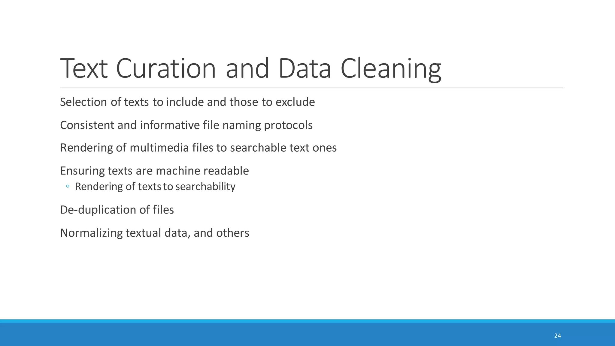 Why Text?
May be human-collected data sets, sometimes computer program-scraped data sets, or a mix
Text of various types based on conventions
Text as a lowest common denominator in terms of multimedia objects (images, audio, video, and
others)
24
 