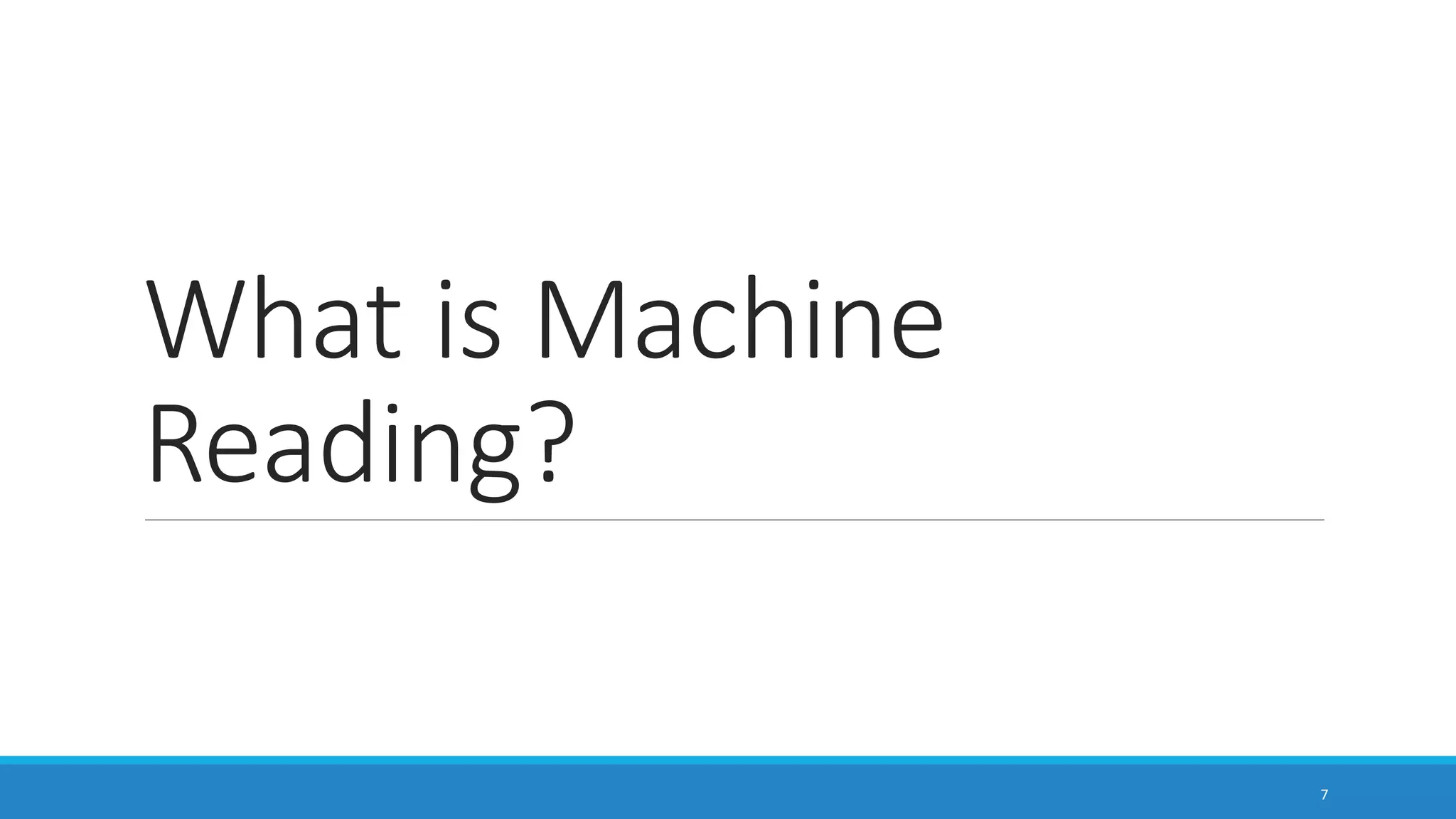 What is Machine
Reading?
7
 