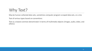 Power in Combinations and in Sequences
Many points-of-entry to machine reading
Ranges of tactics and strategies and capabilities based on available texts, various software tools,
and researcher capabilities
Text processing is sensitive to sequential time, so it is important to be very clear about what is
happening at each processing phase (and how the data changes)
◦ Need clear documentation of what changes happened in each step
23
 