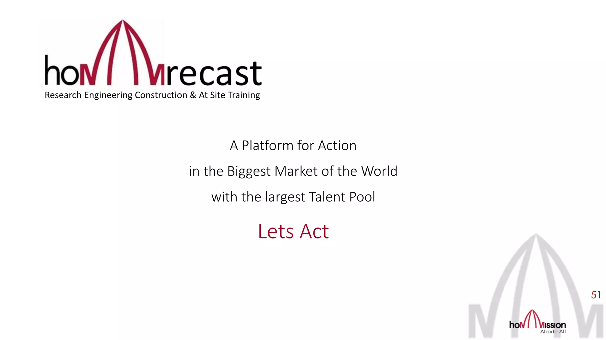 51
Research Engineering Construction & At Site Training
A Platform for Action
in the Biggest Market of the World
with the largest Talent Pool
Lets Act
 