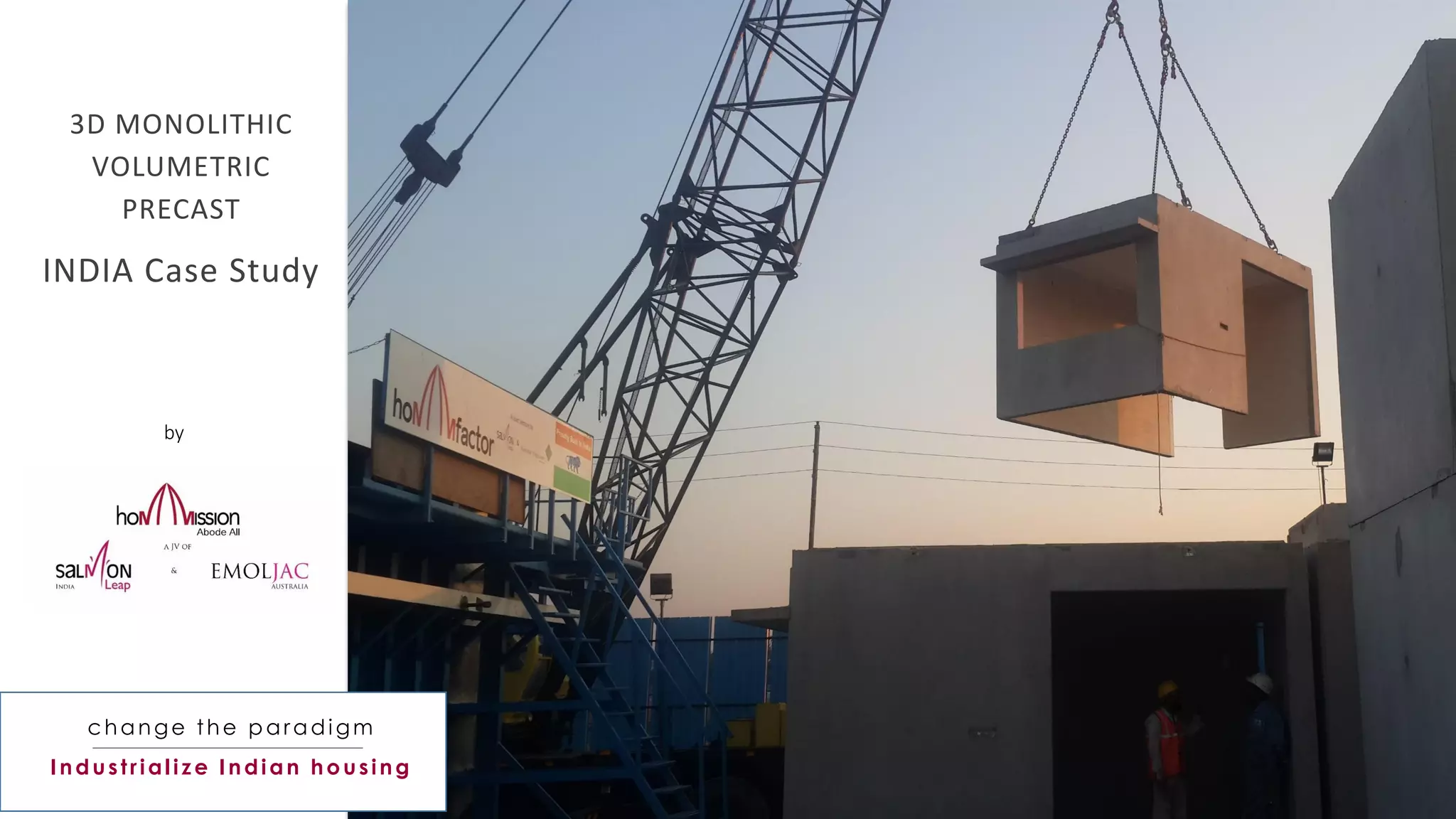 7
Industrialize Indian housing
change the paradigm
by
3D MONOLITHIC
VOLUMETRIC
PRECAST
INDIA Case Study
 