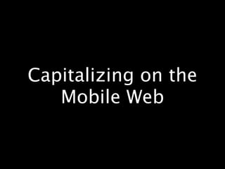 Capitalizing on the
   Mobile Web
 