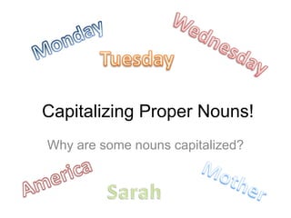 Capitalizing Proper Nouns! Why are some nouns capitalized? 