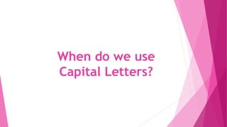 When do we use
Capital Letters?
 