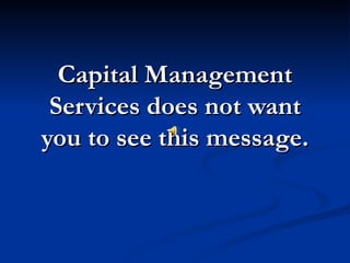 Capital Management
 Services does not want
you to see this message.
 